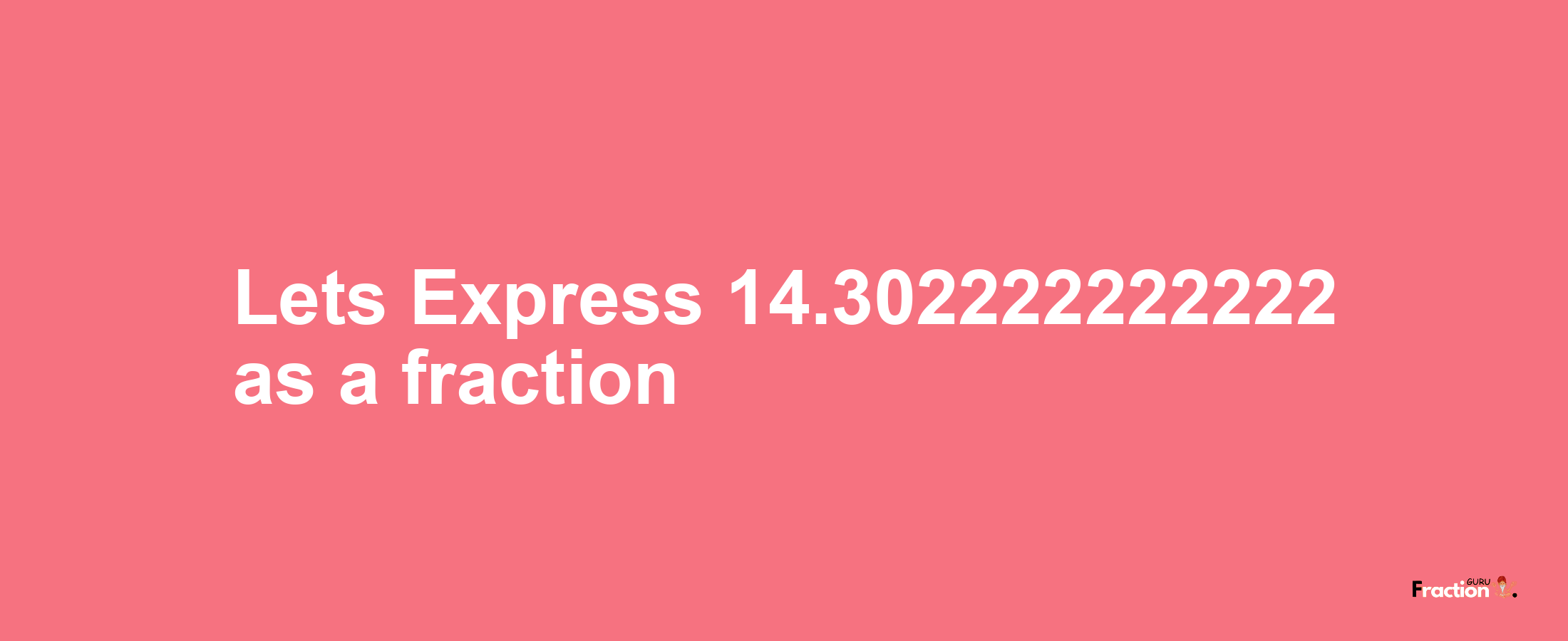 Lets Express 14.302222222222 as afraction